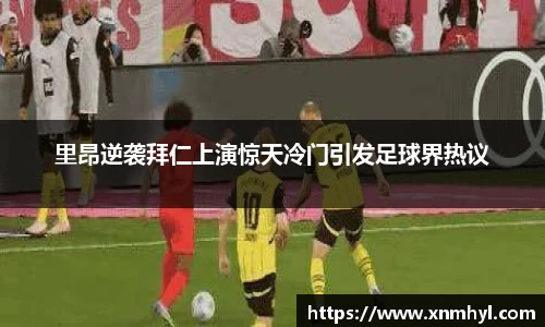 里昂逆袭拜仁上演惊天冷门引发足球界热议