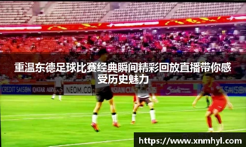 重温东德足球比赛经典瞬间精彩回放直播带你感受历史魅力