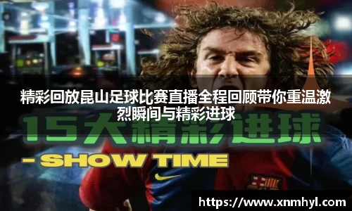 精彩回放昆山足球比赛直播全程回顾带你重温激烈瞬间与精彩进球