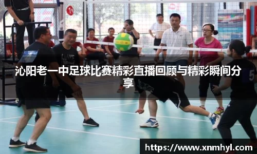 沁阳老一中足球比赛精彩直播回顾与精彩瞬间分享
