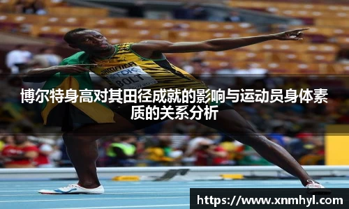 博尔特身高对其田径成就的影响与运动员身体素质的关系分析
