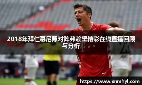 2018年拜仁慕尼黑对阵弗赖堡精彩在线直播回顾与分析