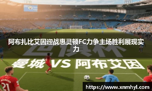 阿布扎比艾因迎战惠灵顿FC力争主场胜利展现实力