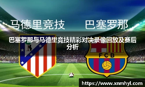 巴塞罗那与马德里竞技精彩对决录像回放及赛后分析