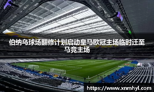 伯纳乌球场翻修计划启动皇马欧冠主场临时迁至马竞主场
