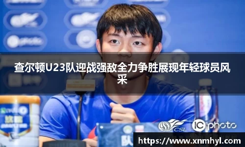 查尔顿U23队迎战强敌全力争胜展现年轻球员风采